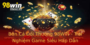 Ban Ca Oi Thuong 98Win Trai Nghiem Game Sieu Hap Dan Nam 2025