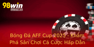 Bong A Aff Cup 2025 Kham Pha San Choi Ca Cuoc Hap Dan Tai 98Win