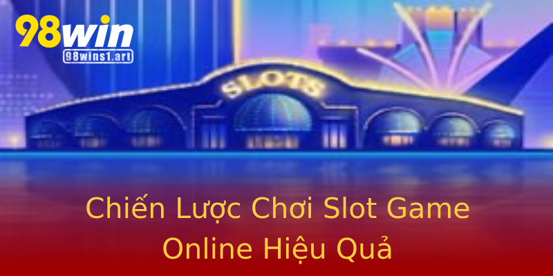 Chiến Lược Chơi Slot Game Online Hiệu Quả Chiến Lược Chơi Slot Game Online Hiệu Quả
