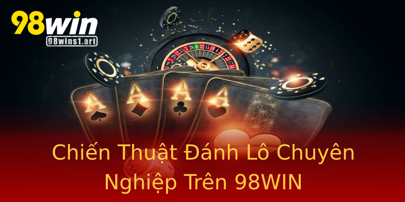 Chiến Thuật Đánh Lô Chuyên Nghiệp Trên 98WIN Chiến Thuật Đánh Lô Chuyên Nghiệp Trên 98WIN