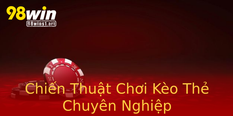 Chiến Thuật Chơi Kèo Thẻ Chuyên Nghiệp Chiến Thuật Chơi Kèo Thẻ Chuyên Nghiệp