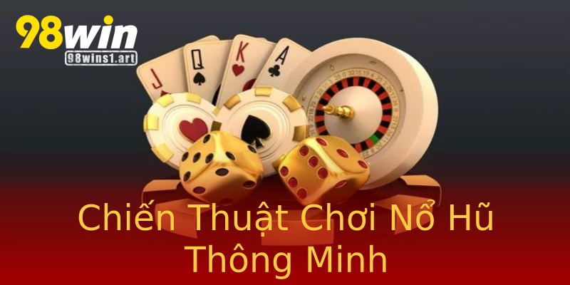 Chiến Thuật Chơi Nổ Hũ Thông Minh Chiến Thuật Chơi Nổ Hũ Thông Minh