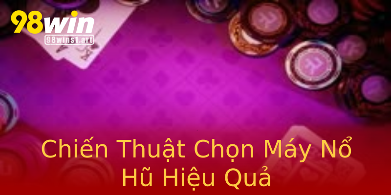 Chiến Thuật Chọn Máy Nổ Hũ Hiệu Quả Chiến Thuật Chọn Máy Nổ Hũ Hiệu Quả