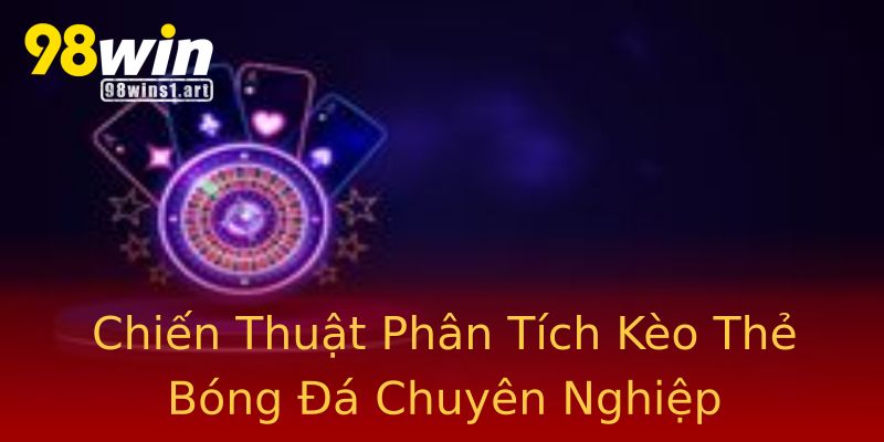Chiến Thuật Phân Tích Kèo Thẻ Bóng Đá Chuyên Nghiệp Chiến Thuật Phân Tích Kèo Thẻ Bóng Đá Chuyên Nghiệp