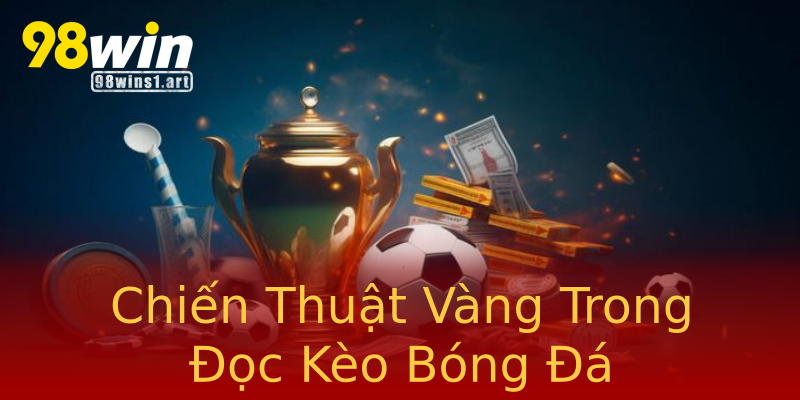 Chiến Thuật Vàng Trong Đọc Kèo Bóng Đá Chiến Thuật Vàng Trong Đọc Kèo Bóng Đá