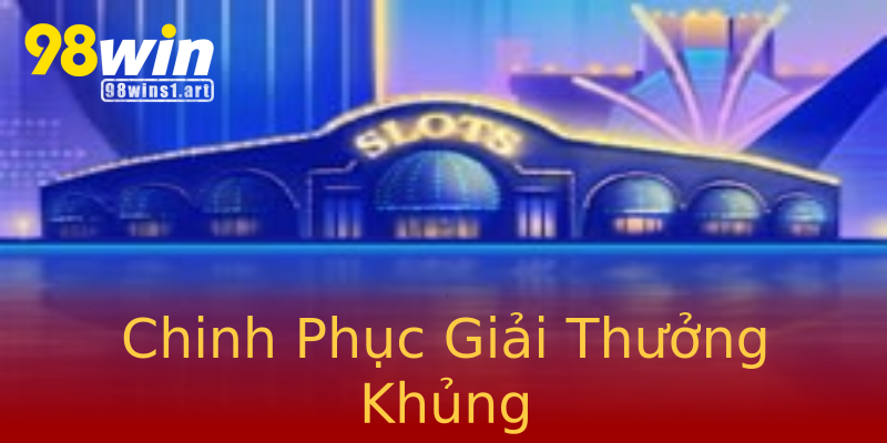 Chinh Phục Giải Thưởng Khủng Chinh Phục Giải Thưởng Khủng