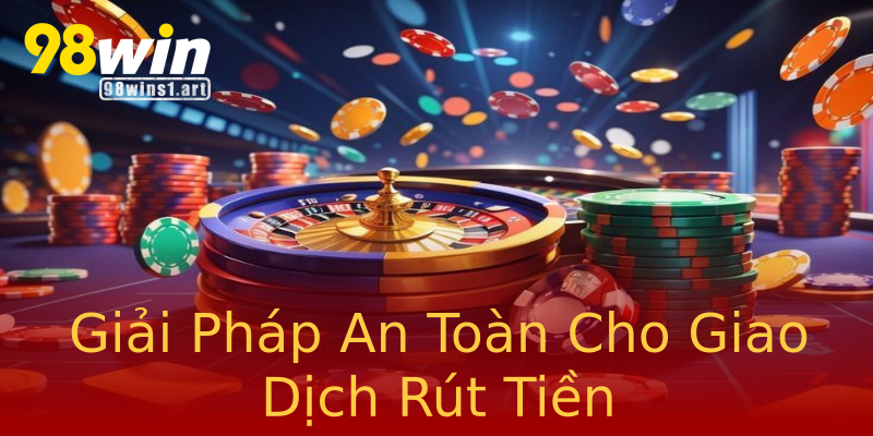 Giải Pháp An Toàn Cho Giao Dịch Rút Tiền Giải Pháp An Toàn Cho Giao Dịch Rút Tiền