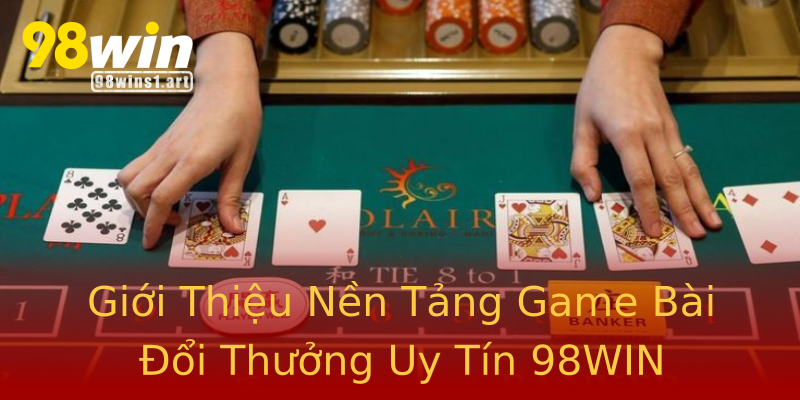 Giới Thiệu Nền Tảng Game Bài Đổi Thưởng Uy Tín 98WIN Giới Thiệu Nền Tảng Game Bài Đổi Thưởng Uy Tín 98WIN