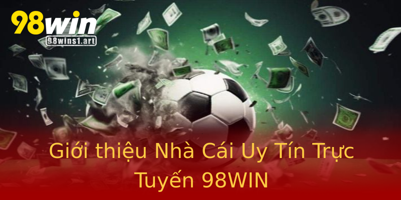 Giới thiệu Nhà Cái Uy Tín Trực Tuyến 98WIN Giới thiệu Nhà Cái Uy Tín Trực Tuyến 98WIN