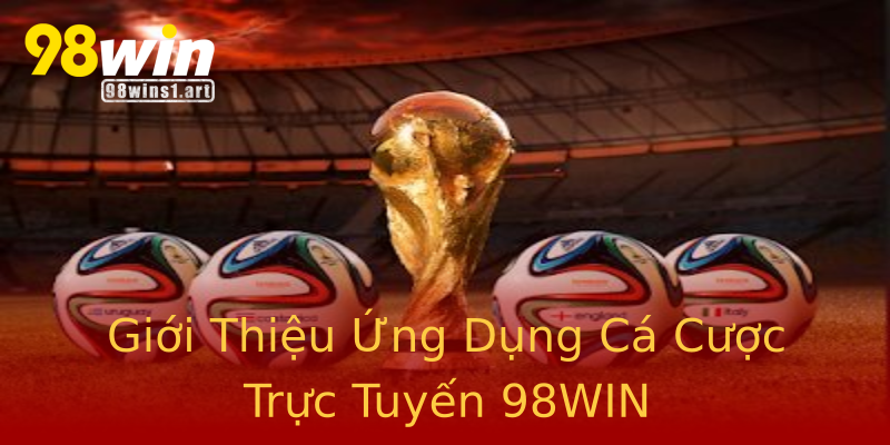 Giới Thiệu Ứng Dụng Cá Cược Trực Tuyến 98WIN Giới Thiệu Ứng Dụng Cá Cược Trực Tuyến 98WIN
