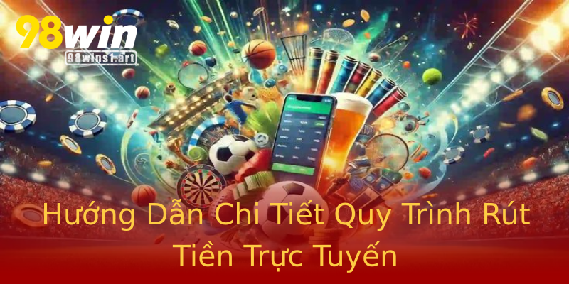 Hướng Dẫn Chi Tiết Quy Trình Rút Tiền Trực Tuyến Hướng Dẫn Chi Tiết Quy Trình Rút Tiền Trực Tuyến