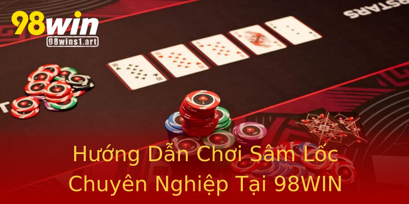 Hướng Dẫn Chơi Sâm Lốc Chuyên Nghiệp Tại 98WIN Hướng Dẫn Chơi Sâm Lốc Chuyên Nghiệp Tại 98WIN