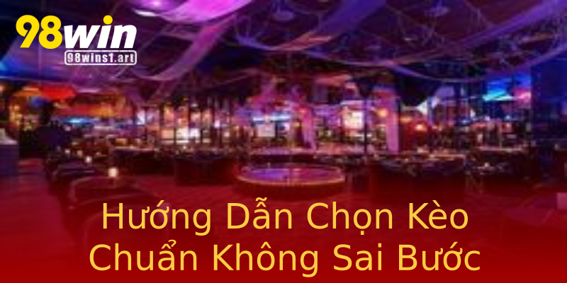 Hướng Dẫn Chọn Kèo Chuẩn Không Sai Bước Hướng Dẫn Chọn Kèo Chuẩn Không Sai Bước