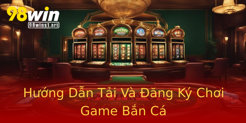 Hướng Dẫn Tải Và Đăng Ký Chơi Game Bắn Cá Hướng Dẫn Tải Và Đăng Ký Chơi Game Bắn Cá