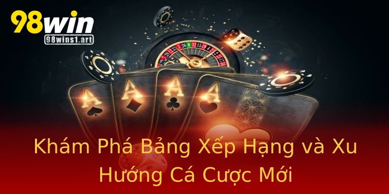 Khám Phá Bảng Xếp Hạng và Xu Hướng Cá Cược Mới Khám Phá Bảng Xếp Hạng và Xu Hướng Cá Cược Mới