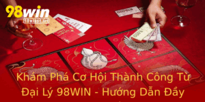 Kham Pha Co Hoi Thanh Cong Tu Ai Ly 98Win Huong Dan Ay U Nhat