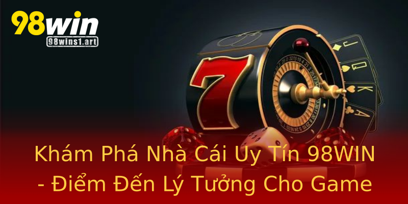 Khám Phá Nhà Cái Uy Tín 98WIN - Điểm Đến Lý Tưởng Cho Game Thủ Khám Phá Nhà Cái Uy Tín 98WIN - Điểm Đến Lý Tưởng Cho Game Thủ