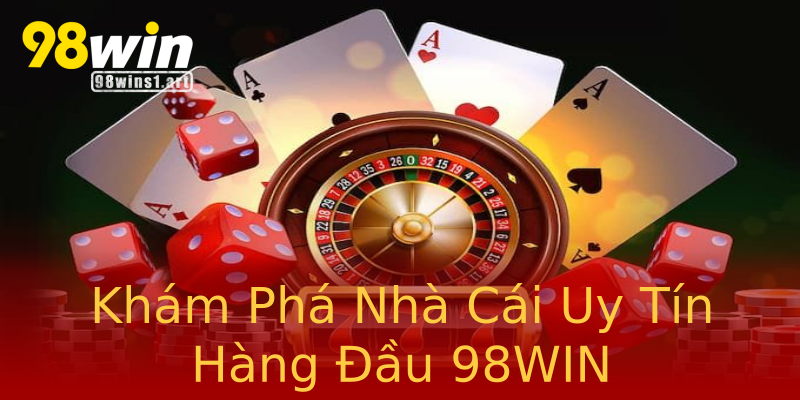 Khám Phá Nhà Cái Uy Tín Hàng Đầu 98WIN Khám Phá Nhà Cái Uy Tín Hàng Đầu 98WIN