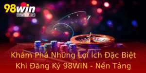 Kham Pha Nhung Loi Ich Ac Biet Khi Ang Ky 98Win Nen Tang Ca Cuoc Chuyen Nghiep