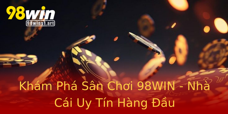Khám Phá Sân Chơi 98WIN - Nhà Cái Uy Tín Hàng Đầu Khám Phá Sân Chơi 98WIN - Nhà Cái Uy Tín Hàng Đầu