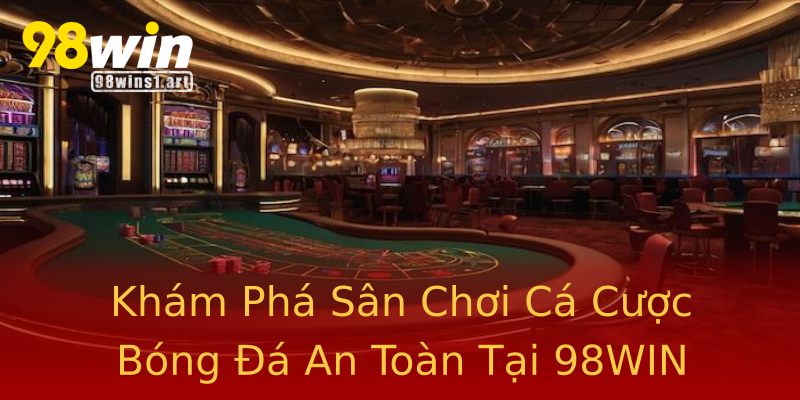 Khám Phá Sân Chơi Cá Cược Bóng Đá An Toàn Tại 98WIN Khám Phá Sân Chơi Cá Cược Bóng Đá An Toàn Tại 98WIN