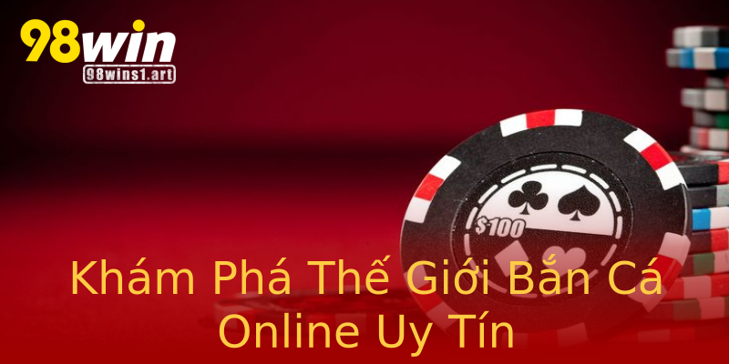Khám Phá Thế Giới Bắn Cá Online Uy Tín Khám Phá Thế Giới Bắn Cá Online Uy Tín