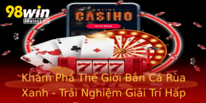 Kham Pha The Gioi Ban Ca Rua Xanh Trai Nghiem Giai Tri Hap Dan Tai 98Win