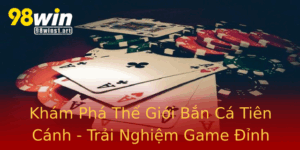 Kham Pha The Gioi Ban Ca Tien Canh Trai Nghiem Game Inh Cao Tai 98Win