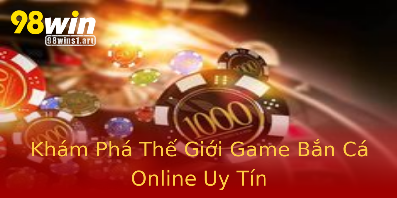 Khám Phá Thế Giới Game Bắn Cá Online Uy Tín Khám Phá Thế Giới Game Bắn Cá Online Uy Tín