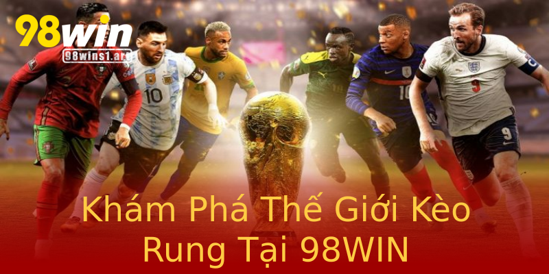 Khám Phá Thế Giới Kèo Rung Tại 98WIN Khám Phá Thế Giới Kèo Rung Tại 98WIN