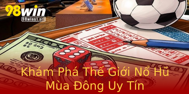Khám Phá Thế Giới Nổ Hũ Mùa Đông Uy Tín Khám Phá Thế Giới Nổ Hũ Mùa Đông Uy Tín