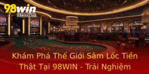 Kham Pha The Gioi Sam Loc Tien That Tai 98Win Trai Nghiem Choi Game Bai Inh Cao