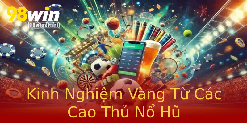 Kinh Nghiệm Vàng Từ Các Cao Thủ Nổ Hũ Kinh Nghiệm Vàng Từ Các Cao Thủ Nổ Hũ