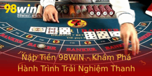 Nap Tien 98Win Kham Pha Hanh Trinh Trai Nghiem Thanh Toan Truc Tuyen Sieu Toc