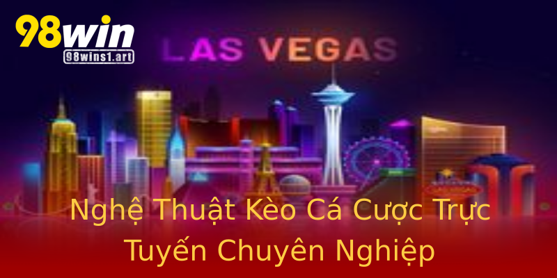 Nghệ Thuật Kèo Cá Cược Trực Tuyến Chuyên Nghiệp Nghệ Thuật Kèo Cá Cược Trực Tuyến Chuyên Nghiệp