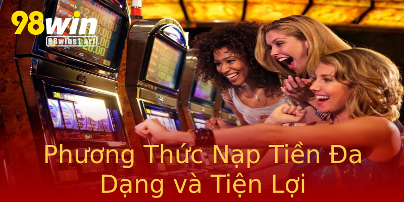 Phương Thức Nạp Tiền Đa Dạng và Tiện Lợi Phương Thức Nạp Tiền Đa Dạng và Tiện Lợi