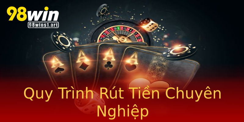 Quy Trình Rút Tiền Chuyên Nghiệp Quy Trình Rút Tiền Chuyên Nghiệp