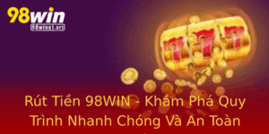Rut Tien 98Win Kham Pha Quy Trinh Nhanh Chong Va An Toan Nhat