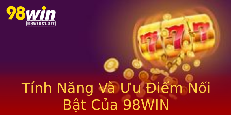 Tính Năng Và Ưu Điểm Nổi Bật Của 98WIN Tính Năng Và Ưu Điểm Nổi Bật Của 98WIN