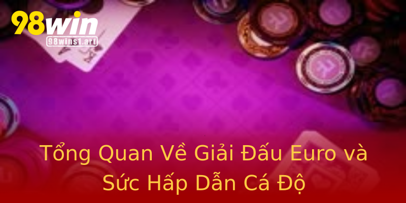 Tổng Quan Về Giải Đấu Euro và Sức Hấp Dẫn Cá Độ Tổng Quan Về Giải Đấu Euro và Sức Hấp Dẫn Cá Độ