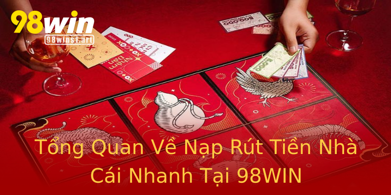 Tổng Quan Về Nạp Rút Tiền Nhà Cái Nhanh Tại 98WIN Tổng Quan Về Nạp Rút Tiền Nhà Cái Nhanh Tại 98WIN