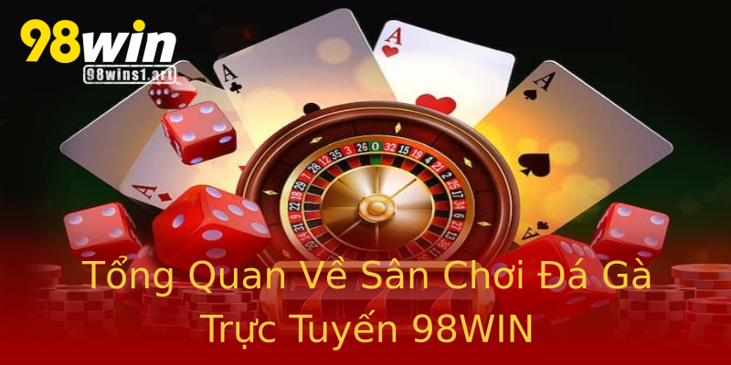 Tổng Quan Về Sân Chơi Đá Gà Trực Tuyến 98WIN Tổng Quan Về Sân Chơi Đá Gà Trực Tuyến 98WIN