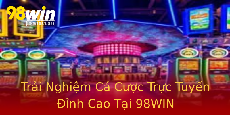 Trải Nghiệm Cá Cược Trực Tuyến Đỉnh Cao Tại 98WIN Trải Nghiệm Cá Cược Trực Tuyến Đỉnh Cao Tại 98WIN