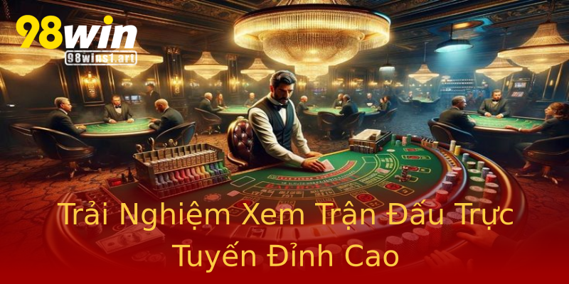 Trải Nghiệm Xem Trận Đấu Trực Tuyến Đỉnh Cao Trải Nghiệm Xem Trận Đấu Trực Tuyến Đỉnh Cao